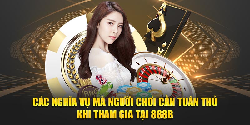 Các nghĩa vụ mà người cược cần tuân thủ khi bắt đầu tại 888B.