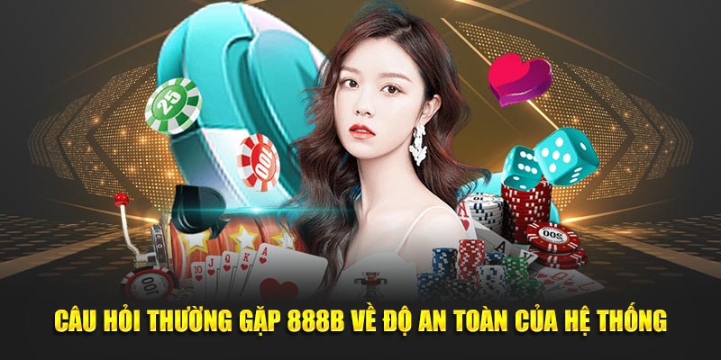 Câu hỏi thường gặp 888b về độ an toàn bảo mật của hệ thống