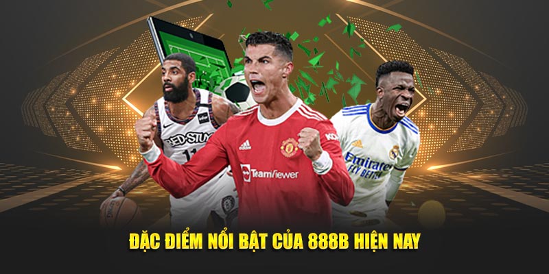 Đặc điểm nổi bật của 888B hiện nay