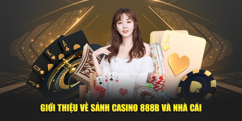 Giới thiệu về sảnh casino 888B và nhà cái