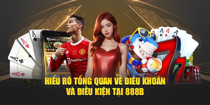 Hiểu rõ tổng quan về điều khoản điều kiện tại 888B