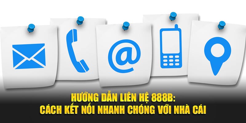 Hướng dẫn sử dụng các phương thức để liên hệ 888B