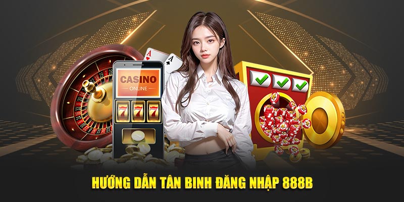 Hướng dẫn tân binh đăng nhập 888B