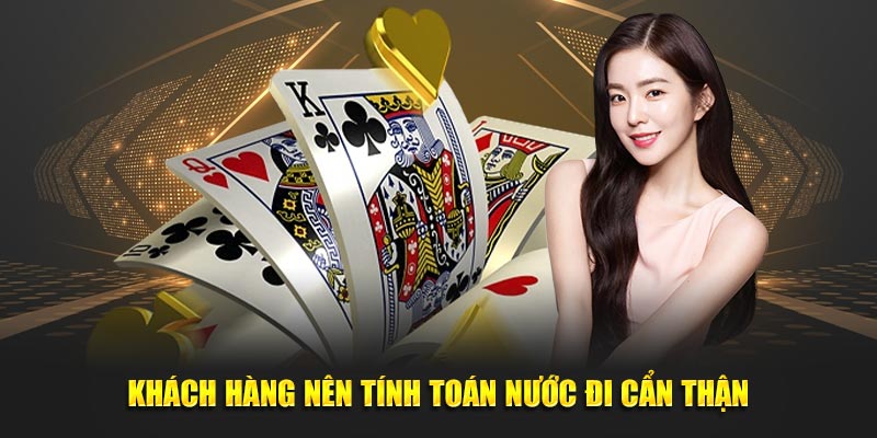 Khách hàng nên tính toán nước đi cẩn thận