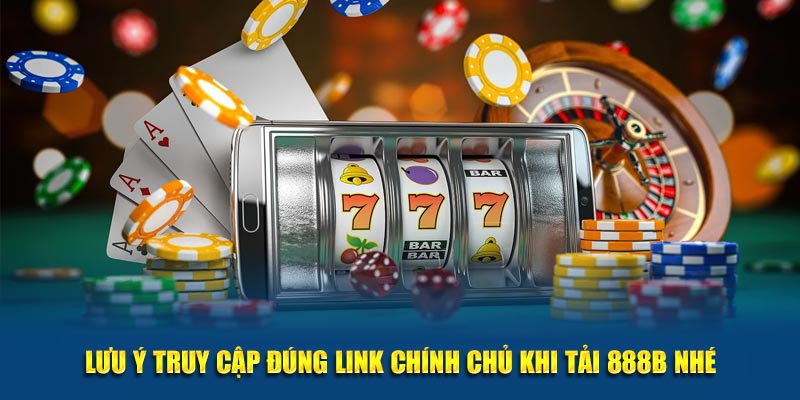 Lưu ý truy cập đúng link nhà cái khi tải app 888b nhé