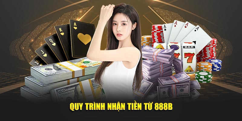                                                          Quy trình nhận tiền từ 888B