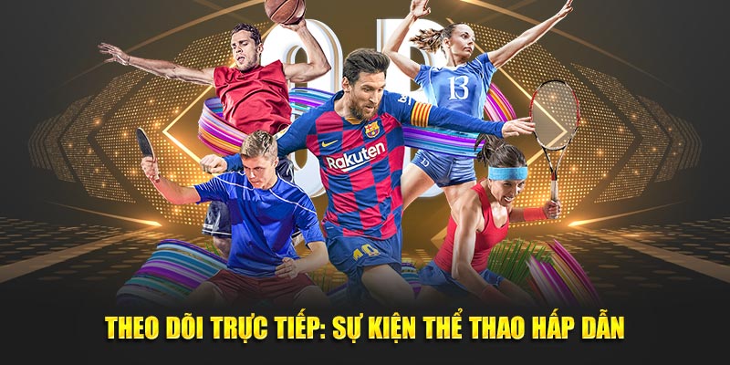 Theo dõi trực tiếp: Sự kiện thể thao hấp dẫn