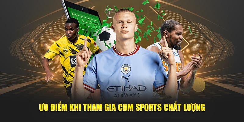 Ưu điểm khi tham gia CDM SPORTS chất lượng