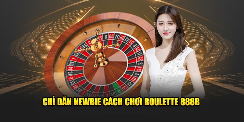 Chỉ dẫn newbie cách chơi Roulette 888B