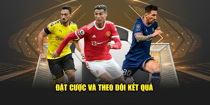 Đặt cược và theo dõi kết quả
