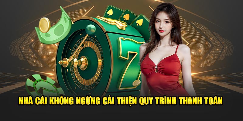 Nhà cái không ngừng cải thiện quy trình thanh toán