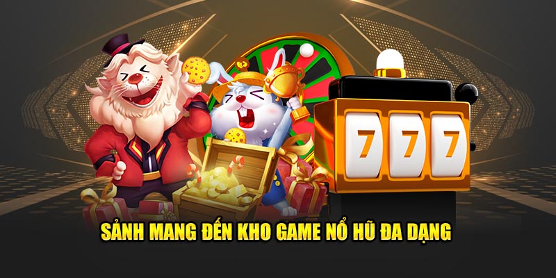 Sảnh mang đến kho game nổ hũ đa dạng