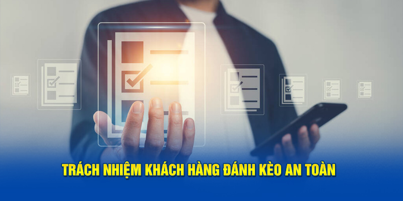 Trách nhiệm khách hàng đánh kèo an toàn